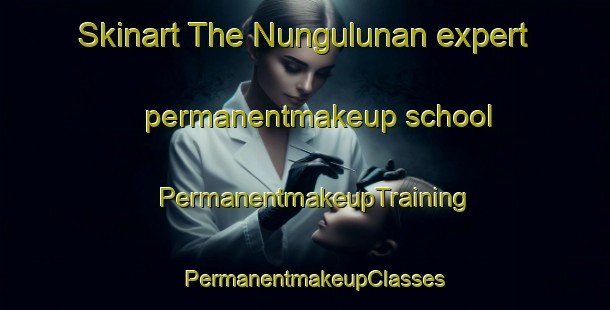Skinart The Nungulunan expert permanentmakeup school | PermanentmakeupTraining | PermanentmakeupClasses | SkinartTraining-Philippines