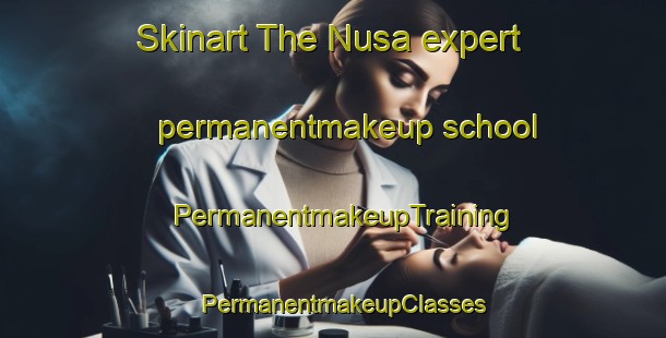 Skinart The Nusa expert permanentmakeup school | PermanentmakeupTraining | PermanentmakeupClasses | SkinartTraining-Philippines