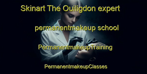 Skinart The Ouiligdon expert permanentmakeup school | PermanentmakeupTraining | PermanentmakeupClasses | SkinartTraining-Philippines