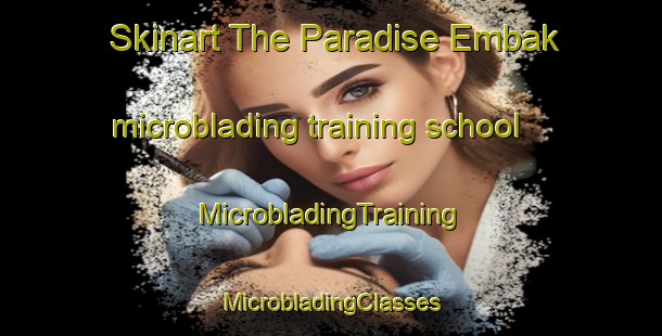 Skinart The Paradise Embak microblading training school | #MicrobladingTraining #MicrobladingClasses #SkinartTraining-Philippines