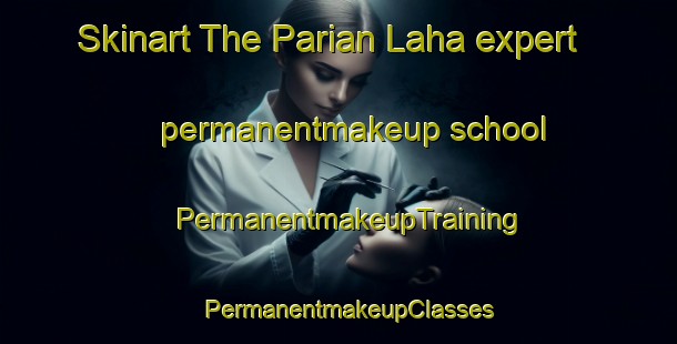 Skinart The Parian Laha expert permanentmakeup school | PermanentmakeupTraining | PermanentmakeupClasses | SkinartTraining-Philippines