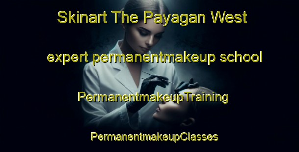 Skinart The Payagan West expert permanentmakeup school | PermanentmakeupTraining | PermanentmakeupClasses | SkinartTraining-Philippines