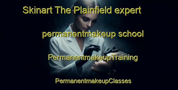 Skinart The Plainfield expert permanentmakeup school | #PermanentmakeupTraining #PermanentmakeupClasses #SkinartTraining-Philippines