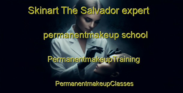 Skinart The Salvador expert permanentmakeup school | PermanentmakeupTraining | PermanentmakeupClasses | SkinartTraining-Philippines