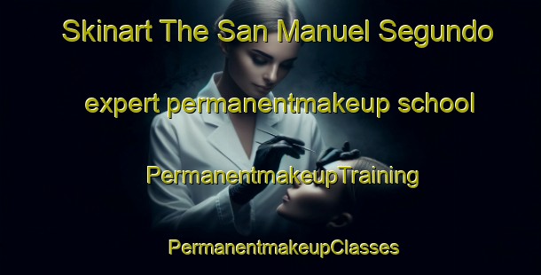 Skinart The San Manuel Segundo expert permanentmakeup school | #PermanentmakeupTraining #PermanentmakeupClasses #SkinartTraining-Philippines