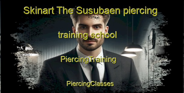 Skinart The Susubaen piercing training school | PiercingTraining | PiercingClasses | SkinartTraining-Philippines
