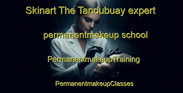 Skinart The Tandubuay expert permanentmakeup school | PermanentmakeupTraining | PermanentmakeupClasses | SkinartTraining-Philippines
