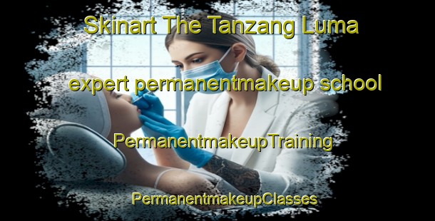 Skinart The Tanzang Luma expert permanentmakeup school | PermanentmakeupTraining | PermanentmakeupClasses | SkinartTraining-Philippines