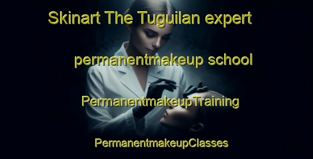 Skinart The Tuguilan expert permanentmakeup school | PermanentmakeupTraining | PermanentmakeupClasses | SkinartTraining-Philippines