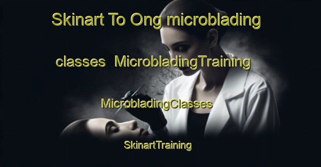 Skinart To Ong microblading classes | MicrobladingTraining | MicrobladingClasses | SkinartTraining-Philippines