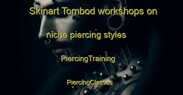 Skinart Tombod workshops on niche piercing styles | PiercingTraining | PiercingClasses | SkinartTraining-Philippines