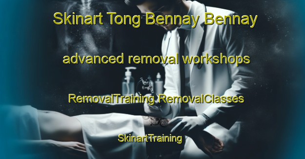 Skinart Tong Bennay Bennay advanced removal workshops | #RemovalTraining #RemovalClasses #SkinartTraining-Philippines