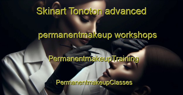 Skinart Tonoton advanced permanentmakeup workshops | PermanentmakeupTraining | PermanentmakeupClasses | SkinartTraining-Philippines