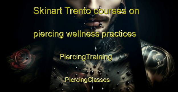 Skinart Trento courses on piercing wellness practices | PiercingTraining | PiercingClasses | SkinartTraining-Philippines