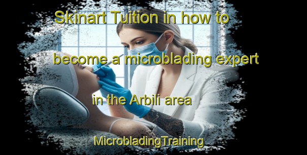 Skinart Tuition in how to become a microblading expert in the Arbili area | MicrobladingTraining | MicrobladingClasses | SkinartTraining-Philippines