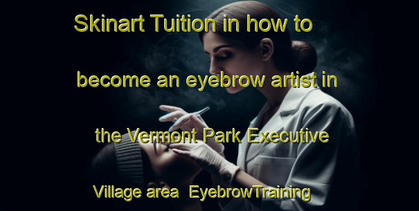 Skinart Tuition in how to become an eyebrow artist in the Vermont Park Executive Village area | EyebrowTraining | EyebrowClasses | SkinartTraining-Philippines