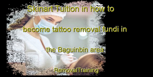 Skinart Tuition in how to become tattoo removal fundi in the Baguinbin area | RemovalTraining | RemovalClasses | SkinartTraining-Philippines