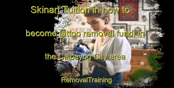 Skinart Tuition in how to become tattoo removal fundi in the Calbayog City area | RemovalTraining | RemovalClasses | SkinartTraining-Philippines