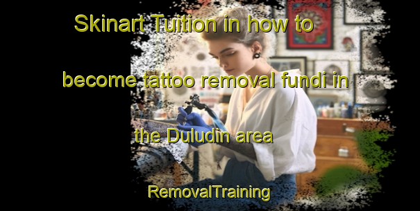 Skinart Tuition in how to become tattoo removal fundi in the Duludin area | RemovalTraining | RemovalClasses | SkinartTraining-Philippines