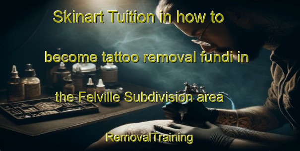 Skinart Tuition in how to become tattoo removal fundi in the Felville Subdivision area | RemovalTraining | RemovalClasses | SkinartTraining-Philippines