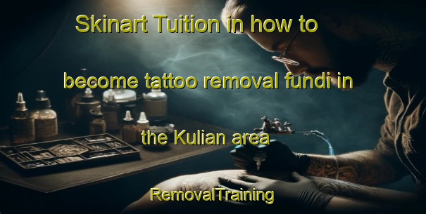 Skinart Tuition in how to become tattoo removal fundi in the Kulian area | RemovalTraining | RemovalClasses | SkinartTraining-Philippines