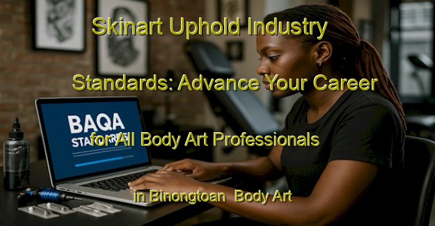 Skinart Uphold Industry Standards: Advance Your Career for All Body Art Professionals in Binongtoan | Body Art Qualification Authority | BAQA-Philippines