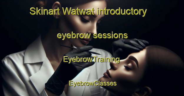 Skinart Watwat introductory eyebrow sessions | EyebrowTraining | EyebrowClasses | SkinartTraining-Philippines