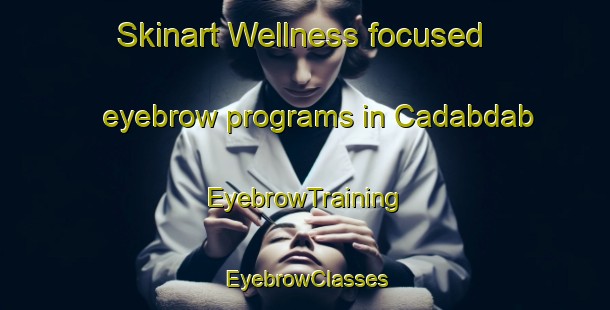 Skinart Wellness-focused eyebrow programs in Cadabdab | EyebrowTraining | EyebrowClasses | SkinartTraining-Philippines