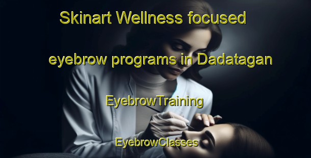 Skinart Wellness-focused eyebrow programs in Dadatagan | EyebrowTraining | EyebrowClasses | SkinartTraining-Philippines