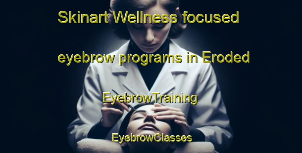 Skinart Wellness-focused eyebrow programs in Eroded | EyebrowTraining | EyebrowClasses | SkinartTraining-Philippines