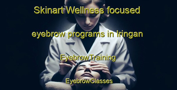 Skinart Wellness-focused eyebrow programs in Iringan | EyebrowTraining | EyebrowClasses | SkinartTraining-Philippines