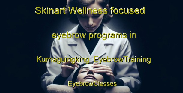 Skinart Wellness-focused eyebrow programs in Kumaguingking | EyebrowTraining | EyebrowClasses | SkinartTraining-Philippines
