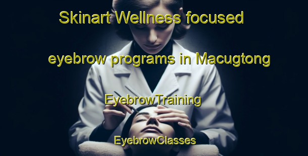 Skinart Wellness-focused eyebrow programs in Macugtong | EyebrowTraining | EyebrowClasses | SkinartTraining-Philippines