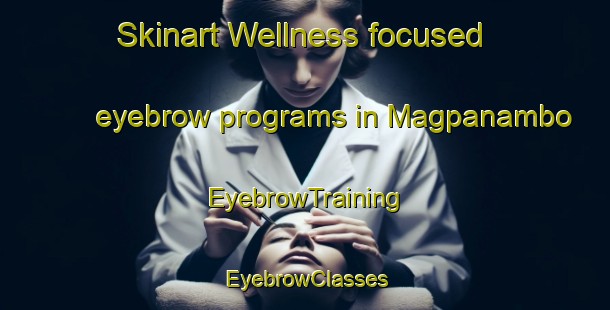 Skinart Wellness-focused eyebrow programs in Magpanambo | EyebrowTraining | EyebrowClasses | SkinartTraining-Philippines