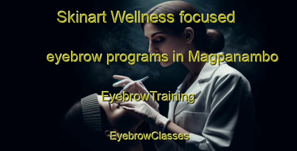 Skinart Wellness-focused eyebrow programs in Magpanambo | EyebrowTraining | EyebrowClasses | SkinartTraining-Philippines