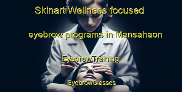 Skinart Wellness-focused eyebrow programs in Mansahaon | EyebrowTraining | EyebrowClasses | SkinartTraining-Philippines