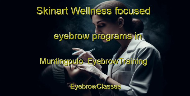 Skinart Wellness-focused eyebrow programs in Muntingpulo | EyebrowTraining | EyebrowClasses | SkinartTraining-Philippines