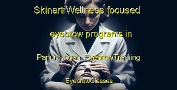 Skinart Wellness-focused eyebrow programs in Panuntungan | EyebrowTraining | EyebrowClasses | SkinartTraining-Philippines
