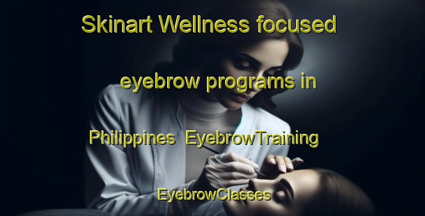 Skinart Wellness-focused eyebrow programs in Philippines | EyebrowTraining | EyebrowClasses | SkinartTraining-Philippines