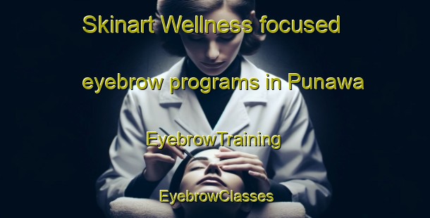Skinart Wellness-focused eyebrow programs in Punawa | EyebrowTraining | EyebrowClasses | SkinartTraining-Philippines