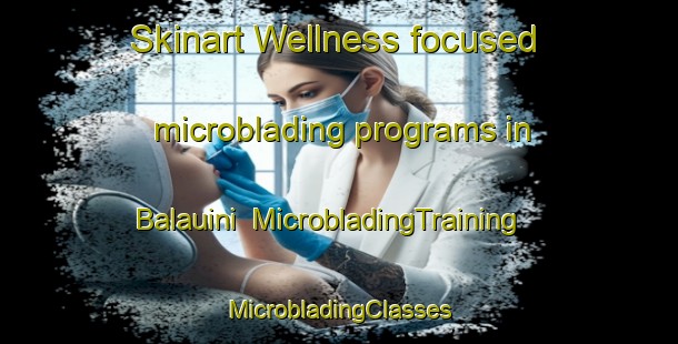 Skinart Wellness-focused microblading programs in Balauini | #MicrobladingTraining #MicrobladingClasses #SkinartTraining-Philippines