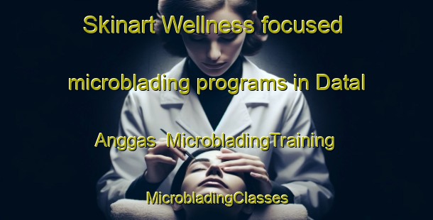 Skinart Wellness-focused microblading programs in Datal Anggas | #MicrobladingTraining #MicrobladingClasses #SkinartTraining-Philippines