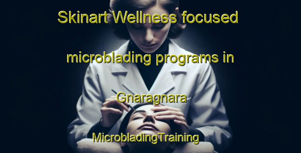 Skinart Wellness-focused microblading programs in Gnaragnara | MicrobladingTraining | MicrobladingClasses | SkinartTraining-Philippines