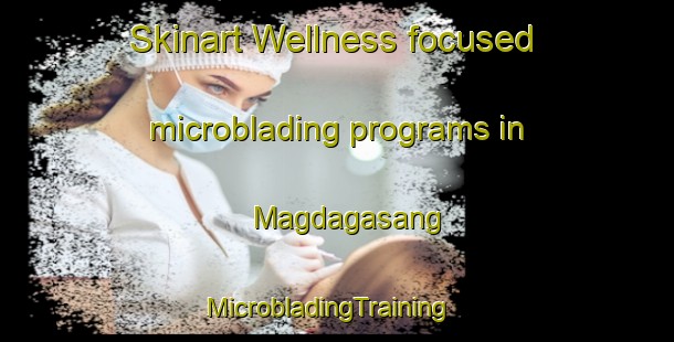 Skinart Wellness-focused microblading programs in Magdagasang | MicrobladingTraining | MicrobladingClasses | SkinartTraining-Philippines
