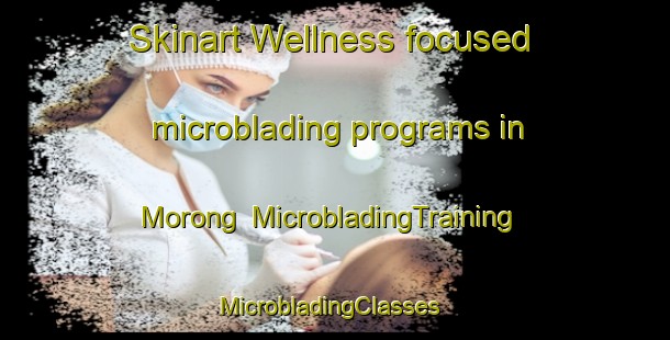 Skinart Wellness-focused microblading programs in Morong | MicrobladingTraining | MicrobladingClasses | SkinartTraining-Philippines
