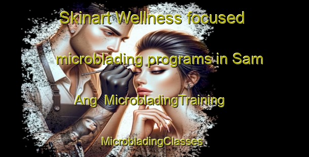 Skinart Wellness-focused microblading programs in Sam Ang | MicrobladingTraining | MicrobladingClasses | SkinartTraining-Philippines