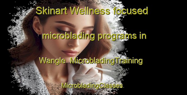 Skinart Wellness-focused microblading programs in Wangle | MicrobladingTraining | MicrobladingClasses | SkinartTraining-Philippines