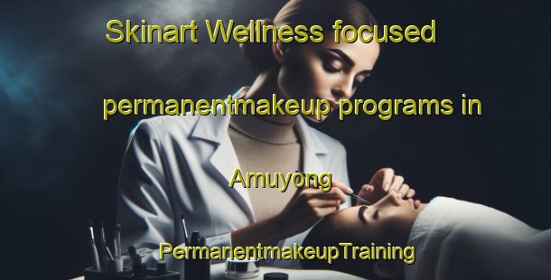 Skinart Wellness-focused permanentmakeup programs in Amuyong | #PermanentmakeupTraining #PermanentmakeupClasses #SkinartTraining-Philippines