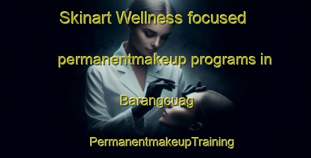 Skinart Wellness-focused permanentmakeup programs in Barangcuag | #PermanentmakeupTraining #PermanentmakeupClasses #SkinartTraining-Philippines