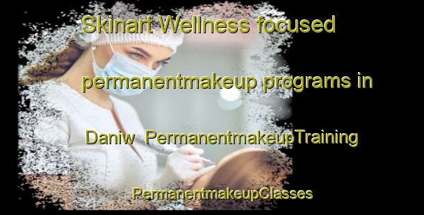 Skinart Wellness-focused permanentmakeup programs in Daniw | #PermanentmakeupTraining #PermanentmakeupClasses #SkinartTraining-Philippines